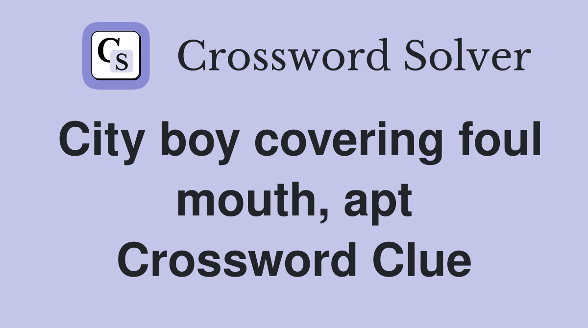City boy covering foul mouth, apt Crossword Clue Answers Crossword